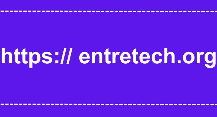 https:// entretech.org: A Comprehensive Detail