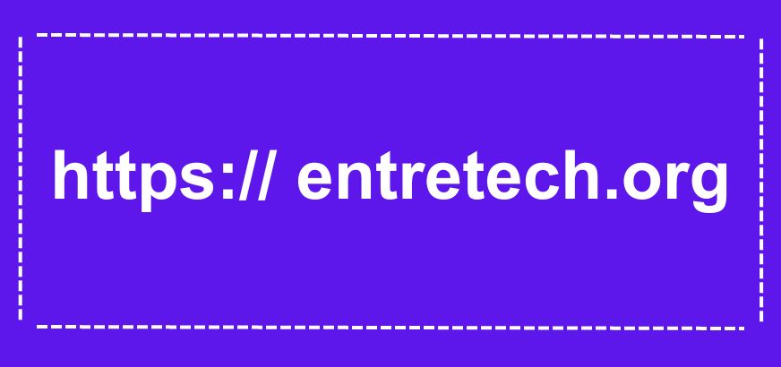 https:// entretech.org: A Comprehensive Detail