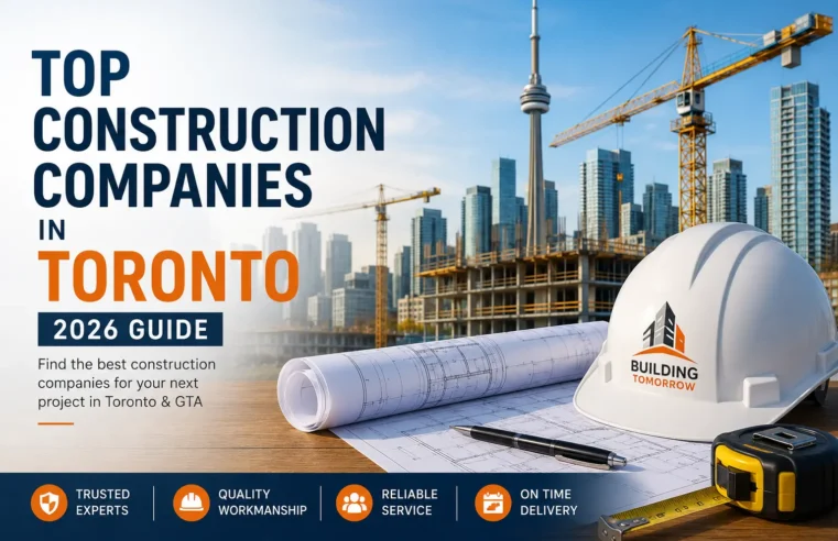 Top 6 Construction Companies in Toronto (2026 Guide)